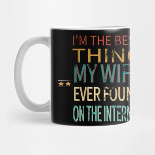 I'm The Best Thing My Wife Ever Found On The Internet Mug